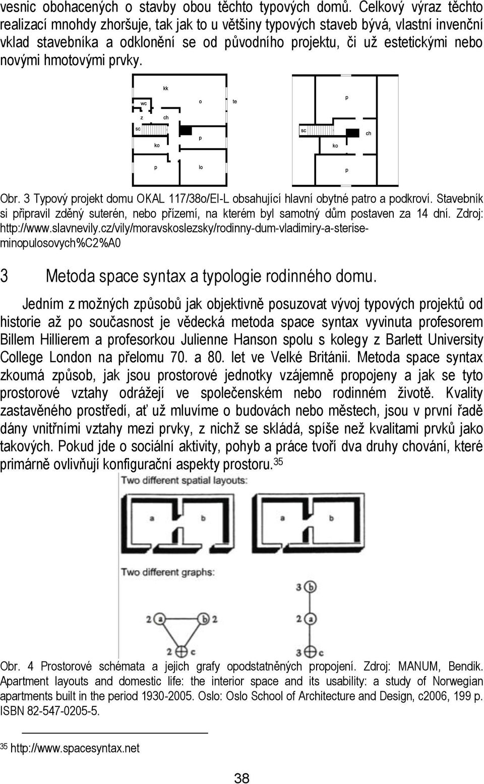 hmotovými prvky. Obr. 3 Typový projekt domu OKAL 117/38o/EI-L obsahující hlavní obytné patro a podkroví.