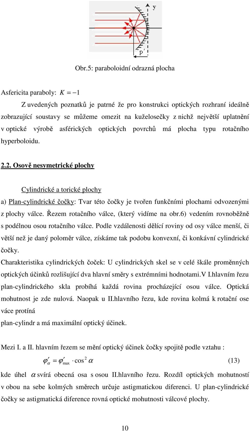 .. Osově nesymetrické plochy Cylindrické a torické plochy a) Plan-cylindrické čočky: Tvar této čočky je tvořen funkčními plochami odvozenými z plochy válce.