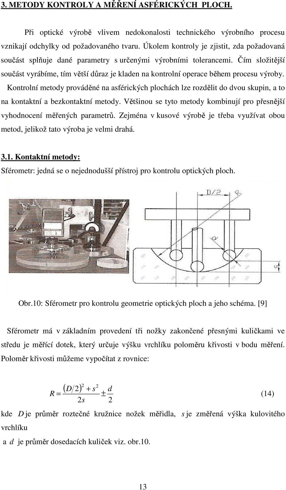 Čím složitější součást vyrábíme, tím větší důraz je kladen na kontrolní operace během procesu výroby.