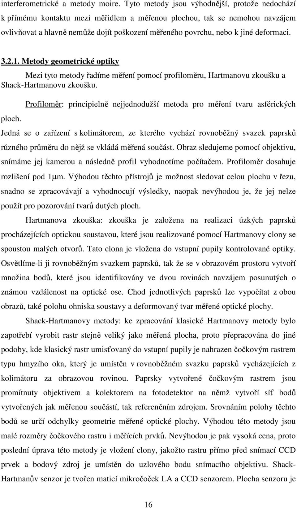 deformaci. 3..1. Metody geometrické optiky Mezi tyto metody řadíme měření pomocí profiloměru, Hartmanovu zkoušku a Shack-Hartmanovu zkoušku. ploch.