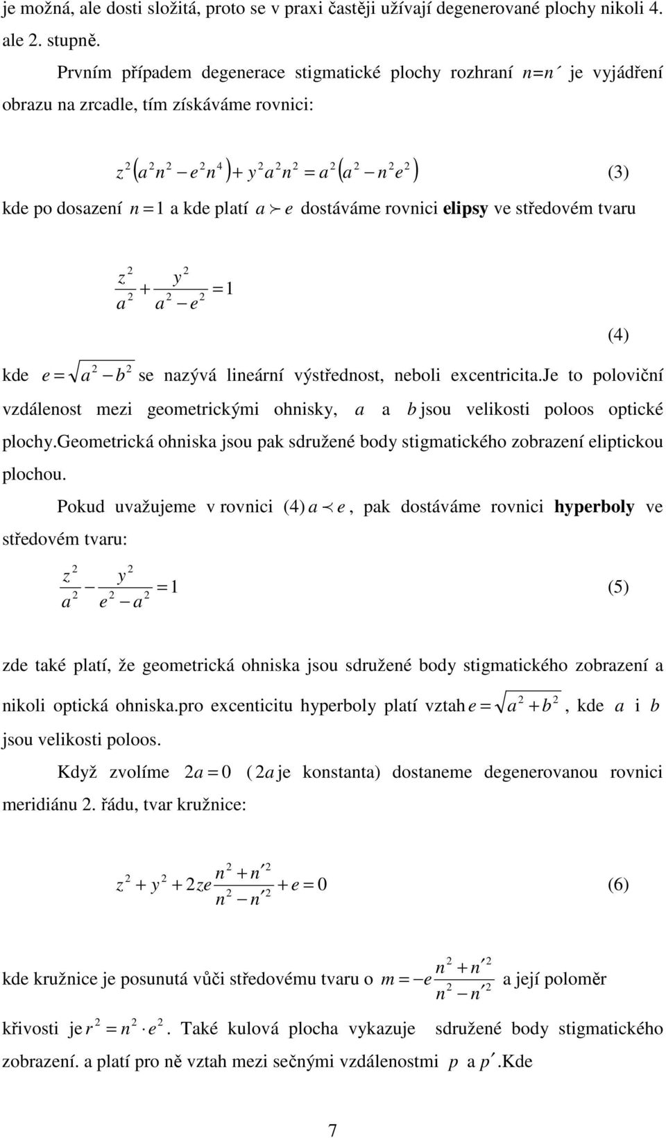 dostáváme rovnici elipsy ve středovém tvaru z a + a y e = 1 (4) kde e = a b se nazývá lineární výstřednost, neboli excentricita.