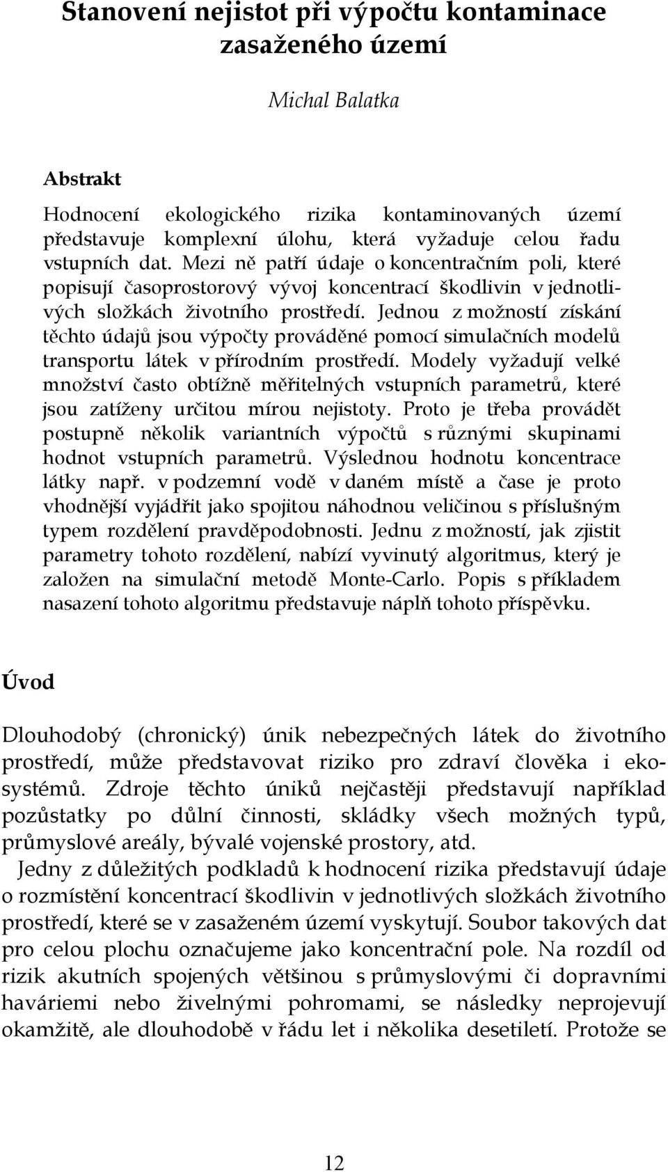 Jednou z možností získání těchto údajů jsou výpočty prováděné pomocí simulačních modelů transportu látek v přírodním prostředí.