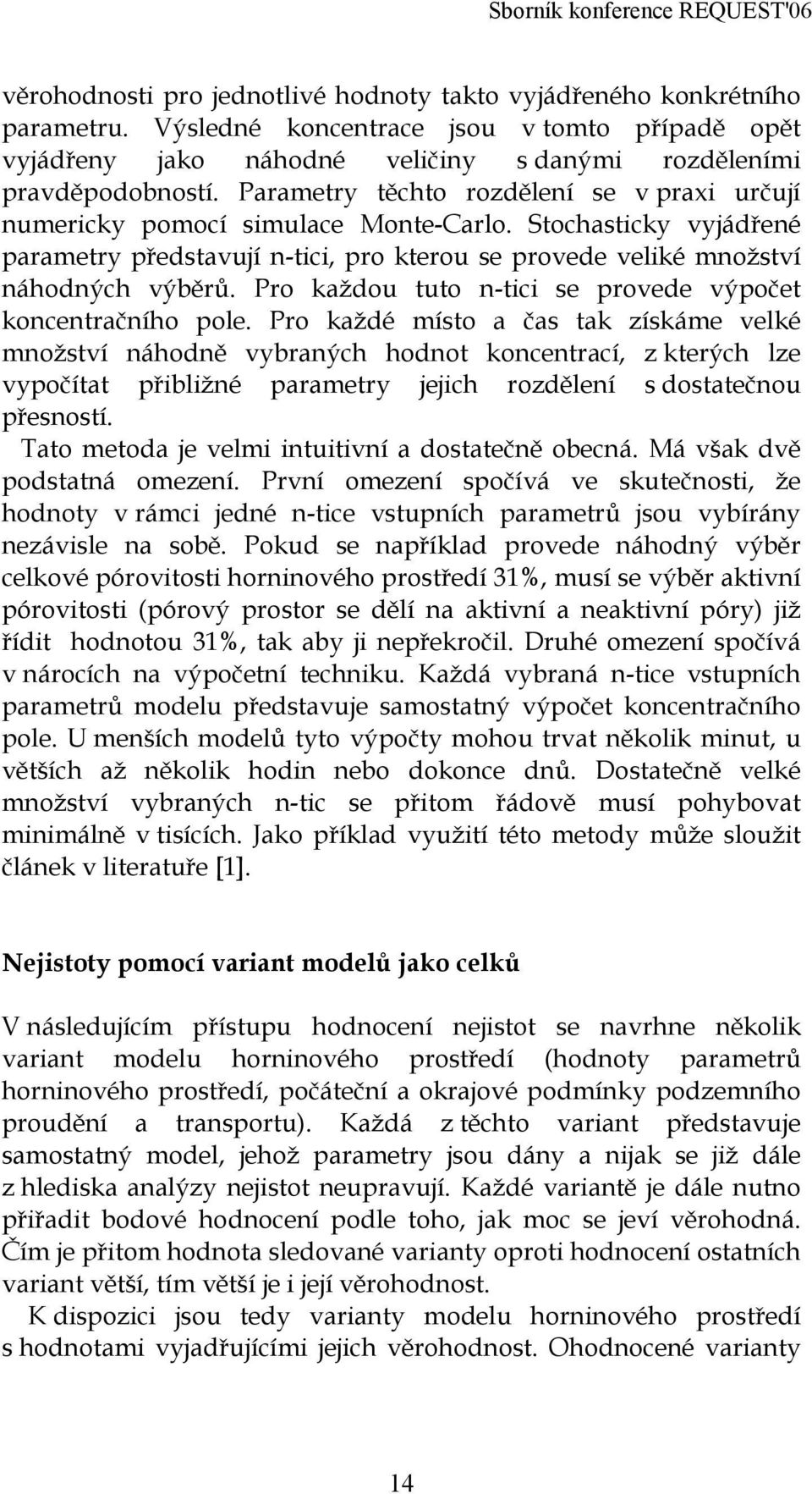Parametry těchto rozdělení se v praxi určují numericky pomocí simulace Monte-Carlo. Stochasticky vyjádřené parametry představují n-tici, pro kterou se provede veliké množství náhodných výběrů.