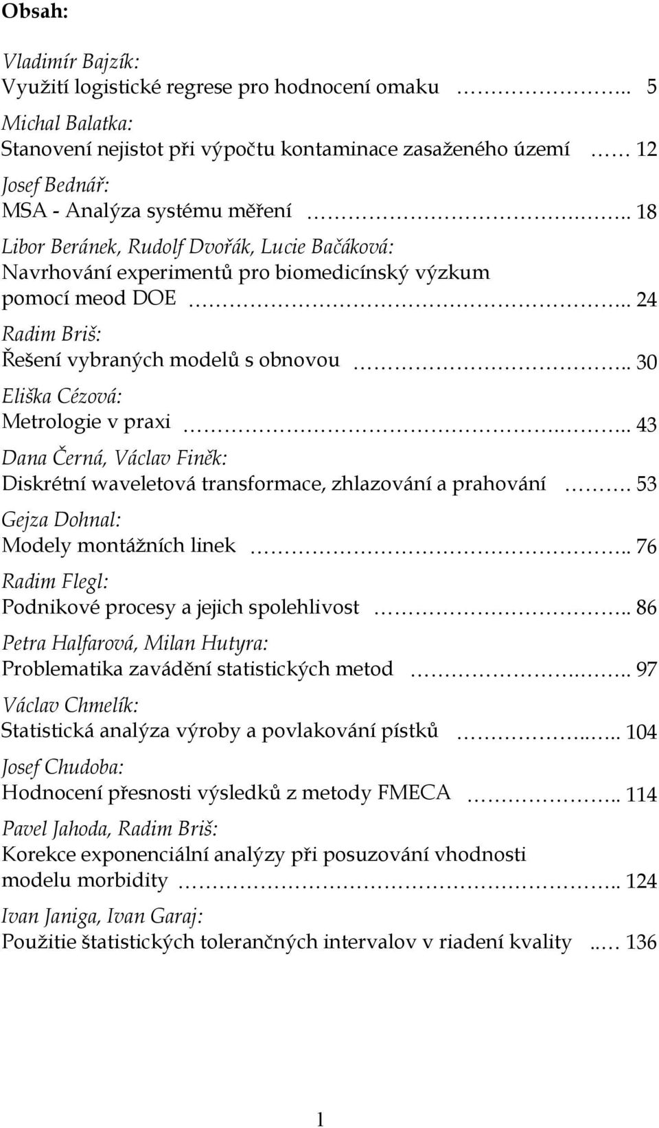 biomedicínský výzkum pomocí meod DOE.. 24 Radim Briš: Řešení vybraných modelů s obnovou.. 3 Eliška Cézová: Metrologie v praxi.