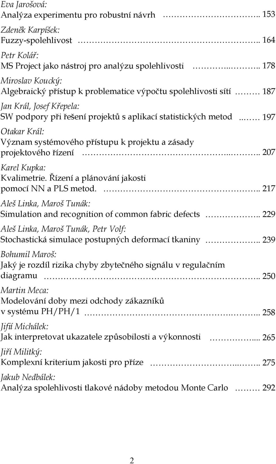 . 97 Otakar Král: Význam systémového přístupu k projektu a zásady projektového řízení.... 27 Karel Kupka: Kvalimetrie. Řízení a plánování jakosti pomocí NN a PLS metod.