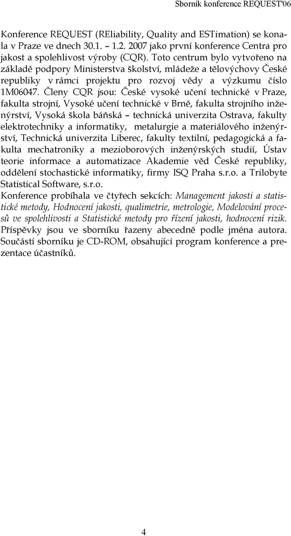 Členy CQR jsou: České vysoké učení technické v Praze, fakulta strojní, Vysoké učení technické v Brně, fakulta strojního inženýrství, Vysoká škola báňská technická univerzita Ostrava, fakulty