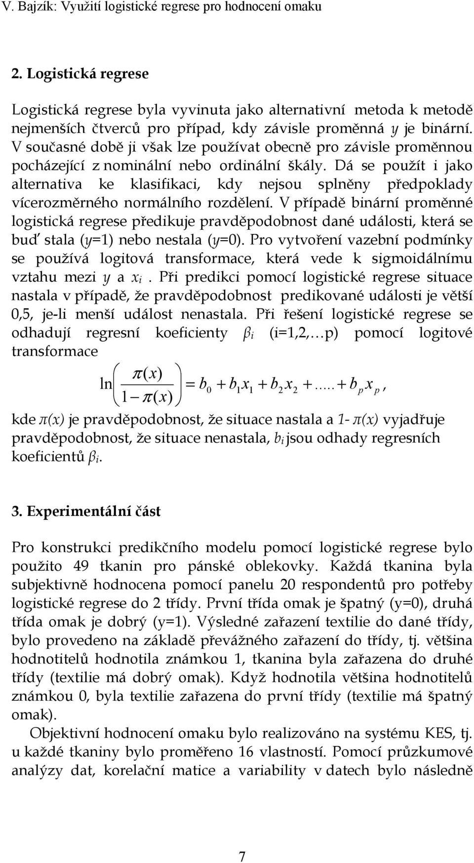 V současné době ji však lze používat obecně pro závisle proměnnou pocházející z nominální nebo ordinální škály.