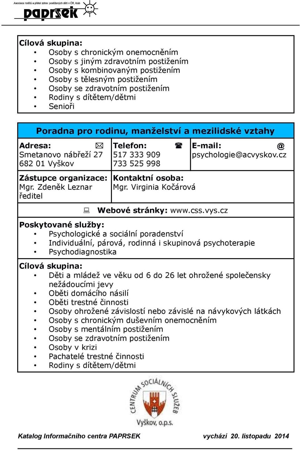 cz Psychologické a sociální poradenství Individuální, párová, rodinná i skupinová psychoterapie Psychodiagnostika Děti a mládež ve věku od 6 do 26 let ohrožené společensky nežádoucími jevy Oběti