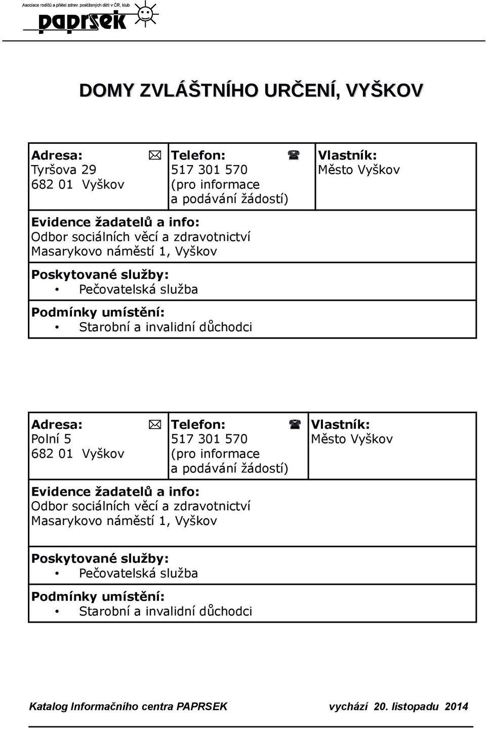 důchodci Vlastník: Město Vyškov Polní 5 517 301 570 (pro informace a podávání žádostí) Evidence žadatelů a info: Odbor