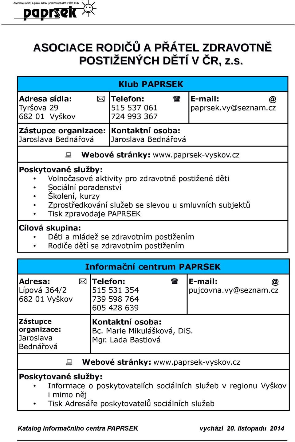 cz Volnočasové aktivity pro zdravotně postižené děti Sociální poradenství Školení, kurzy Zprostředkování služeb se slevou u smluvních subjektů Tisk zpravodaje PAPRSEK Děti a mládež se zdravotním