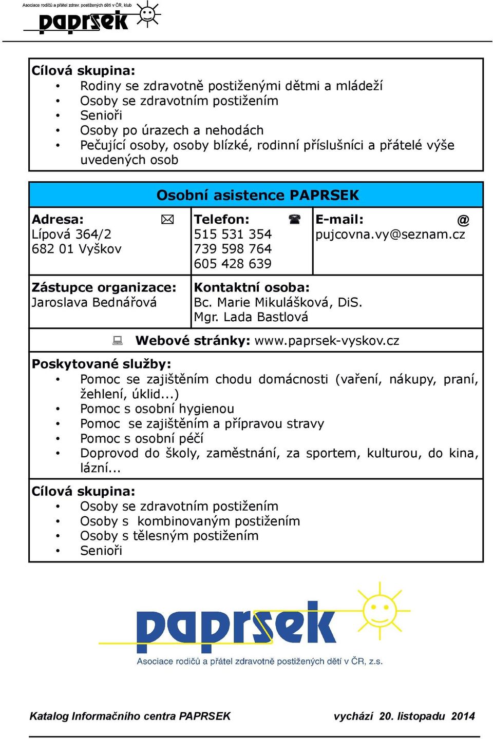 cz Webové stránky: www.paprsek-vyskov.cz Pomoc se zajištěním chodu domácnosti (vaření, nákupy, praní, žehlení, úklid.