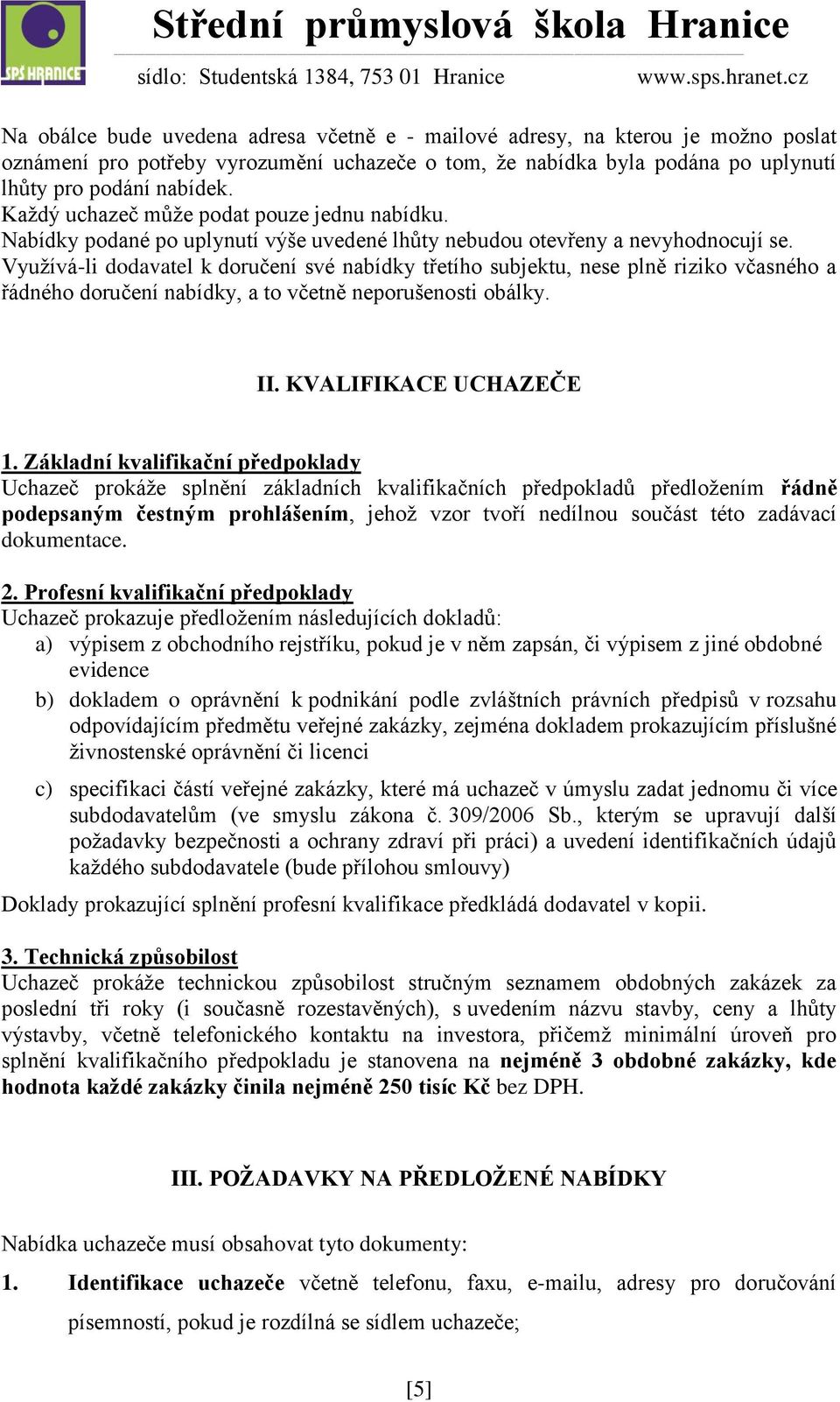 Využívá-li dodavatel k doručení své nabídky třetího subjektu, nese plně riziko včasného a řádného doručení nabídky, a to včetně neporušenosti obálky. II. KVALIFIKACE UCHAZEČE 1.