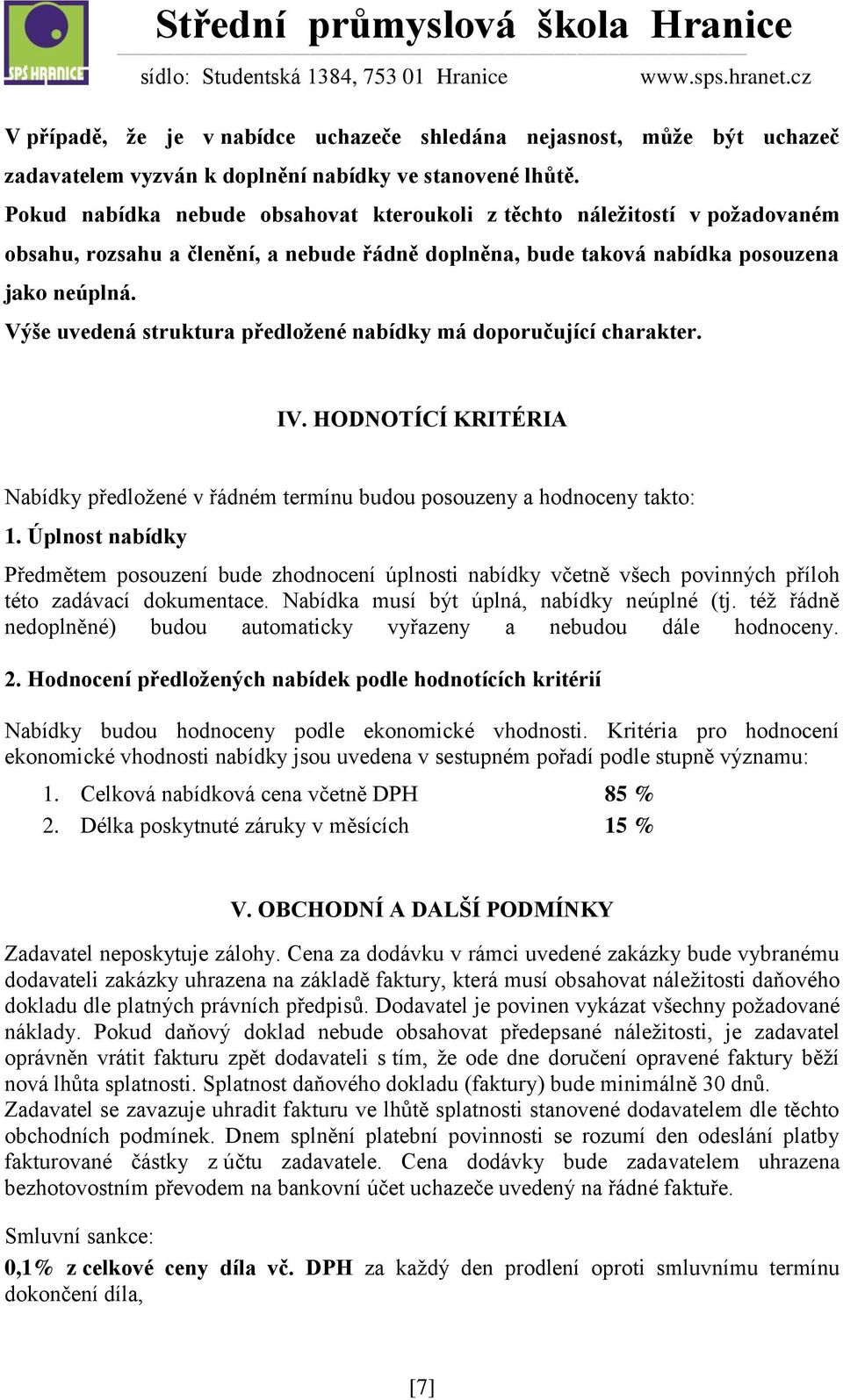 Výše uvedená struktura předložené nabídky má doporučující charakter. IV. HODNOTÍCÍ KRITÉRIA Nabídky předložené v řádném termínu budou posouzeny a hodnoceny takto: 1.