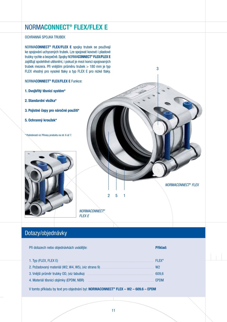 Při vnějším průměru trubek > 180 mm je typ FLEX vhodný pro vysoké tlaky a typ FLEX E pro nízké tlaky. 3 NORMACONNECT FLEX/FLEX E Funkce: 1. Dvojbřitý těsnicí systém* 2. Standardní vložka* 3.