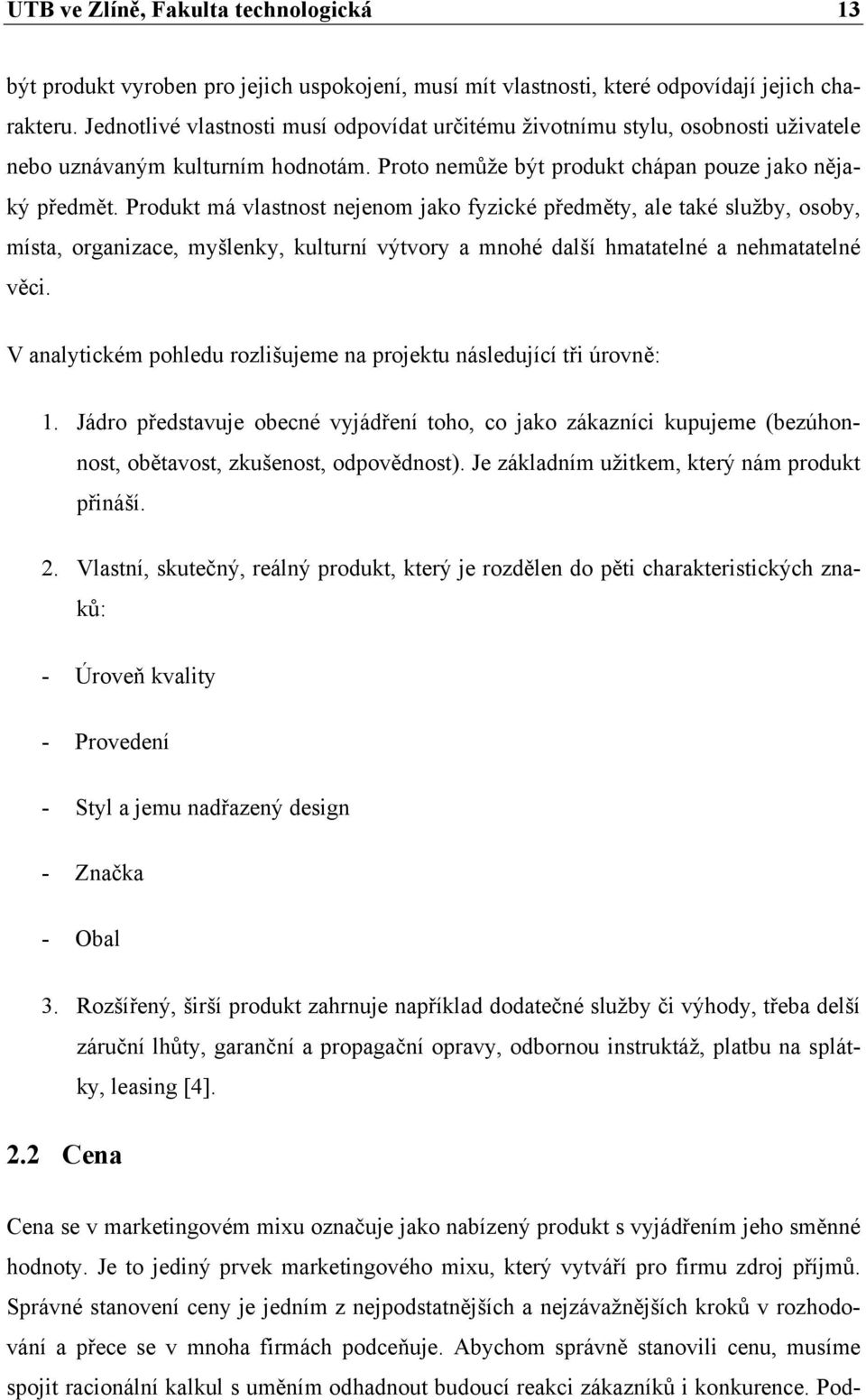 Produkt má vlastnost nejenom jako fyzické předměty, ale také služby, osoby, místa, organizace, myšlenky, kulturní výtvory a mnohé další hmatatelné a nehmatatelné věci.