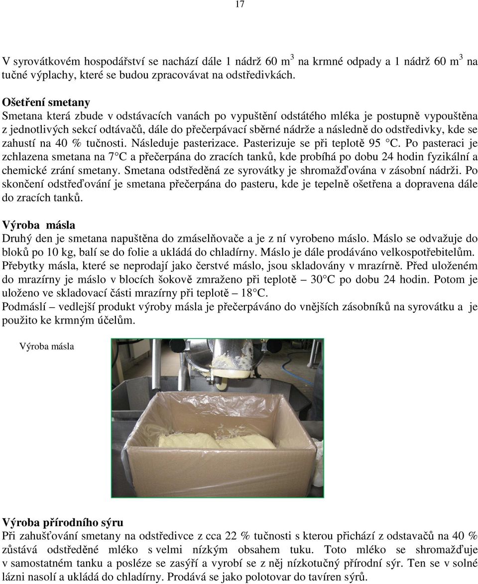 odstředivky, kde se zahustí na 40 % tučnosti. Následuje pasterizace. Pasterizuje se při teplotě 95 C.