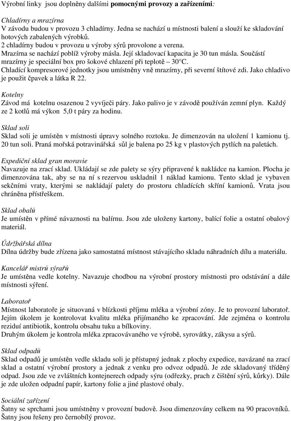 Její skladovací kapacita je 30 tun másla. Součástí mrazírny je speciální box pro šokové chlazení při teplotě 30 C. Chladící kompresorové jednotky jsou umístněny vně mrazírny, při severní štítové zdi.