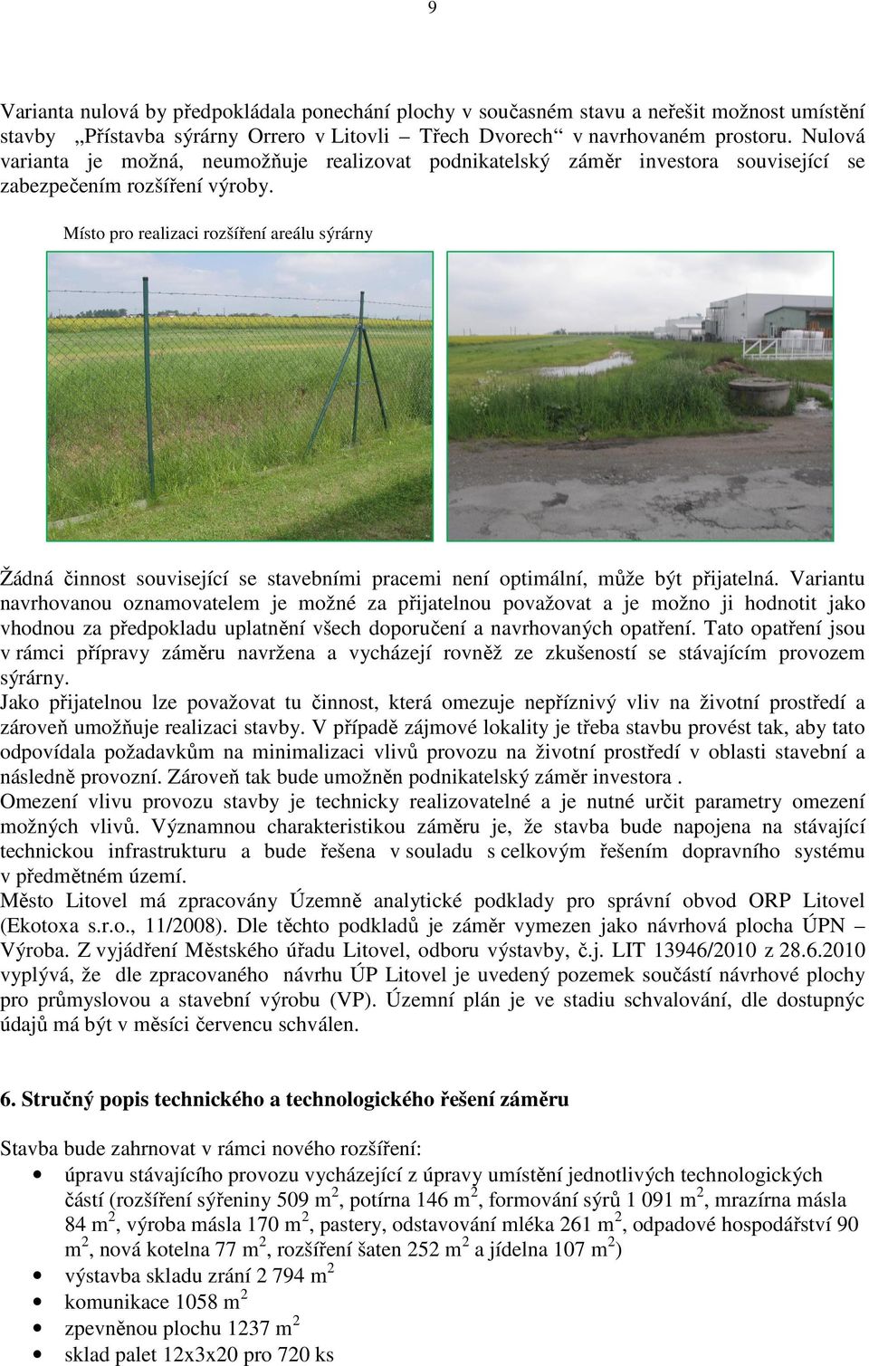 Místo pro realizaci rozšíření areálu sýrárny Žádná činnost související se stavebními pracemi není optimální, může být přijatelná.