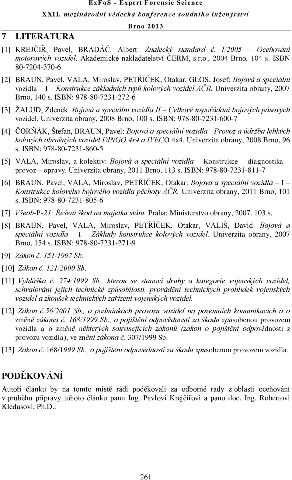 ISBN: 978-80-7231-272-6 [3] ŽALUD, Zdeněk: Bojová a speciální vozidla II Celkové uspořádání bojových pásových vozidel. Univerzita obrany, 2008 Brno, 100 s.