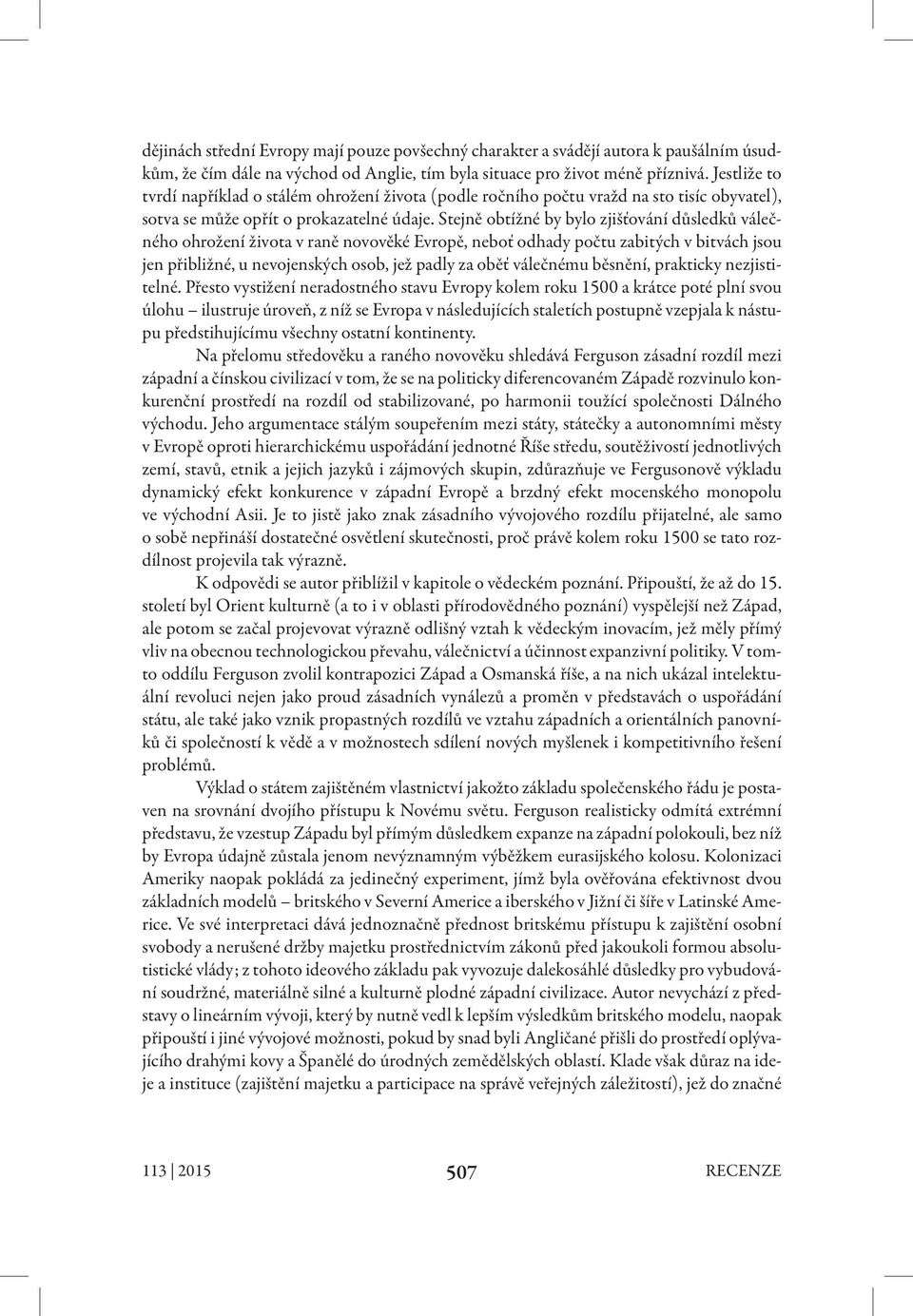 Stejně obtížné by bylo zjišťování důsledků válečného ohrožení života v raně novověké Evropě, neboť odhady počtu zabitých v bitvách jsou jen přibližné, u nevojenských osob, jež padly za oběť válečnému