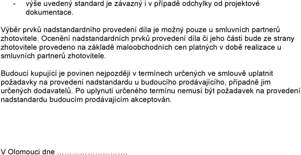 Ocenění nadstandardních prvků provedení díla či jeho části bude ze strany zhotovitele provedeno na základě maloobchodních cen platných v době realizace u smluvních