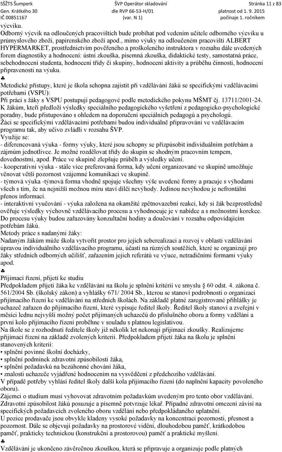 , mimo výuky na odloučeném pracovišti ALBERT HYPERMARKET, prostřednictvím pověřeného a proškoleného instruktora v rozsahu dále uvedených forem diagnostiky a hodnocení: ústní zkouška, písemná zkouška,