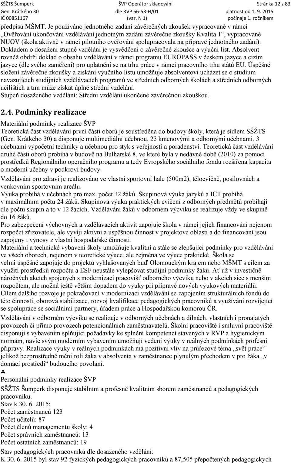 ověřování spolupracovala na přípravě jednotného zadání). Dokladem o dosažení stupně vzdělání je vysvědčení o závěrečné zkoušce a výuční list.