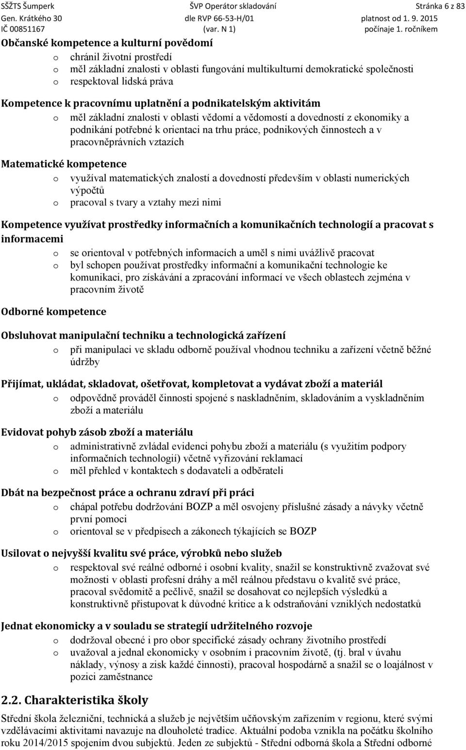 k orientaci na trhu práce, podnikových činnostech a v pracovněprávních vztazích Matematické kompetence o využíval matematických znalostí a dovedností především v oblasti numerických výpočtů o