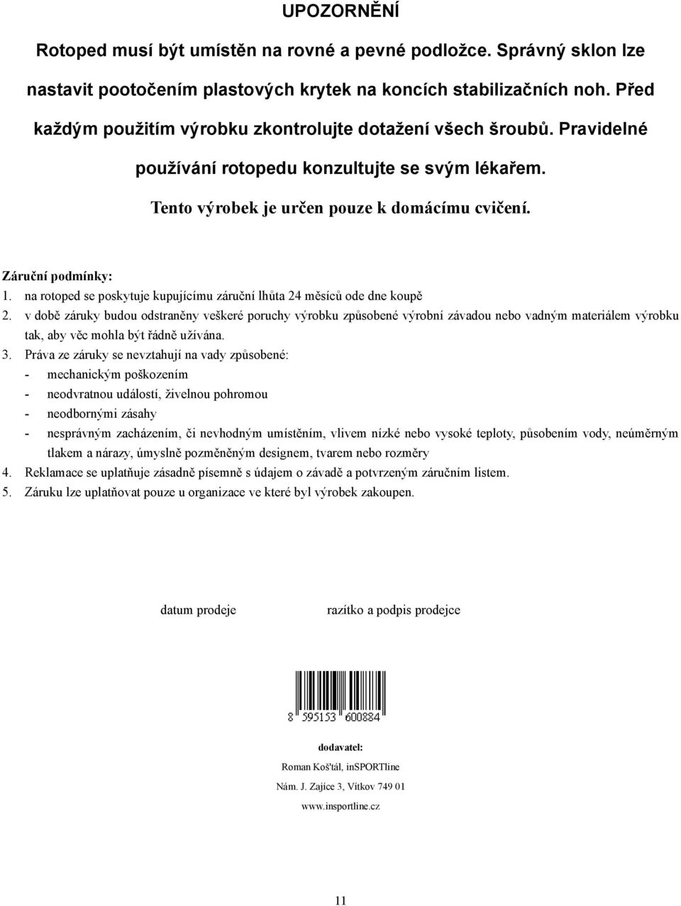 na rotoped se poskytuje kupujícímu záruční lhůta 24 měsíců ode dne koupě 2.