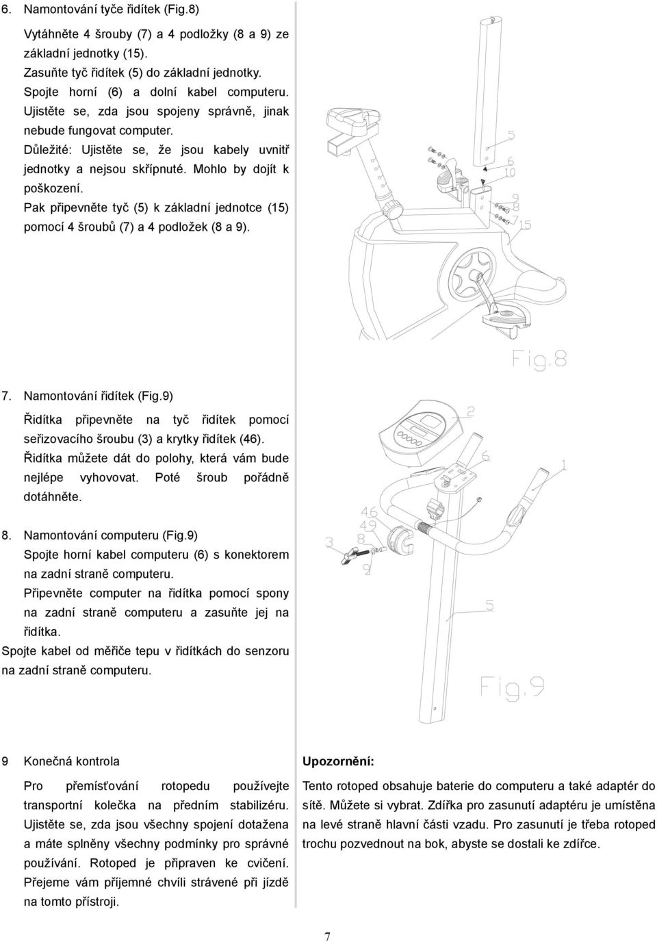 Pak připevněte tyč (5) k základní jednotce (15) pomocí 4 šroubů (7) a 4 podložek (8 a 9). 7. Namontování řidítek (Fig.