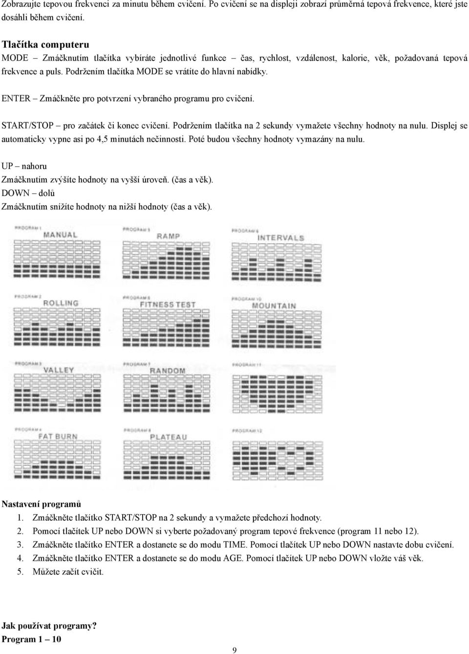 Podržením tlačítka MODE se vrátíte do hlavní nabídky. ENTER Zmáčkněte pro potvrzení vybraného programu pro cvičení. START/STOP pro začátek či konec cvičení.