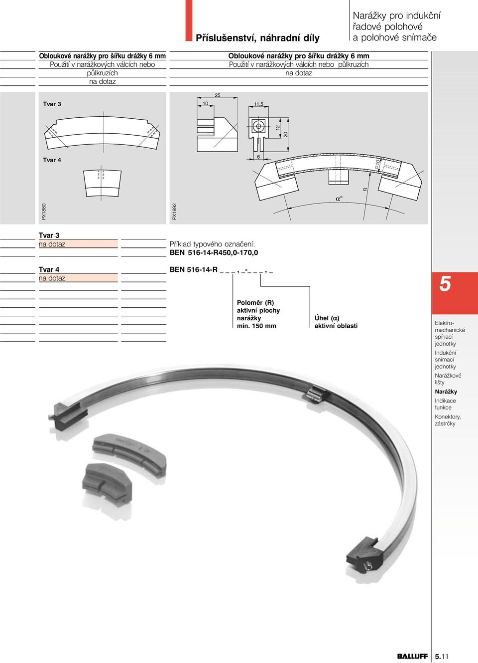 Tvar 4 Tvar 3 Tvar 4 Příklad typového označení: BEN 516-14-R450,0-170,0 BEN 516-14-R _, _- _, _ Poloměr (R) aktivní