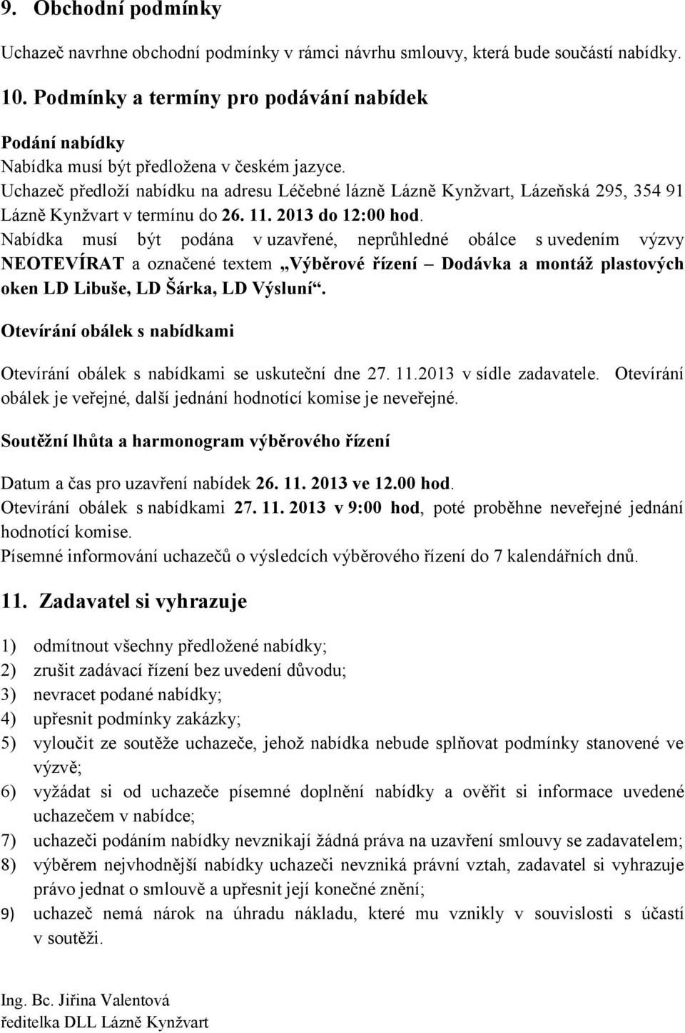 Uchazeč předloží nabídku na adresu Léčebné lázně Lázně Kynžvart, Lázeňská 295, 354 91 Lázně Kynžvart v termínu do 26. 11. 2013 do 12:00 hod.