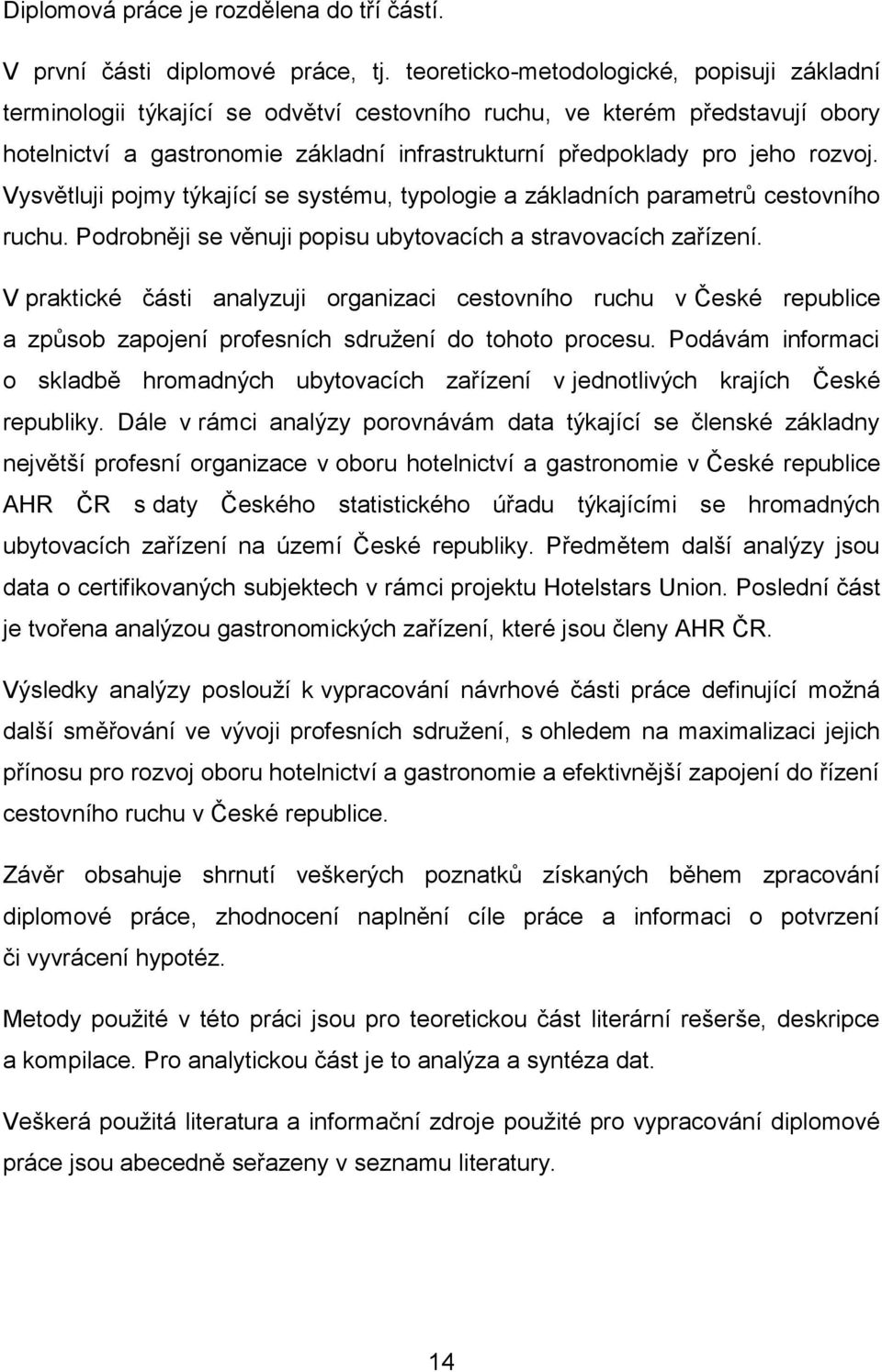 rozvoj. Vysvětluji pojmy týkající se systému, typologie a základních parametrů cestovního ruchu. Podrobněji se věnuji popisu ubytovacích a stravovacích zařízení.