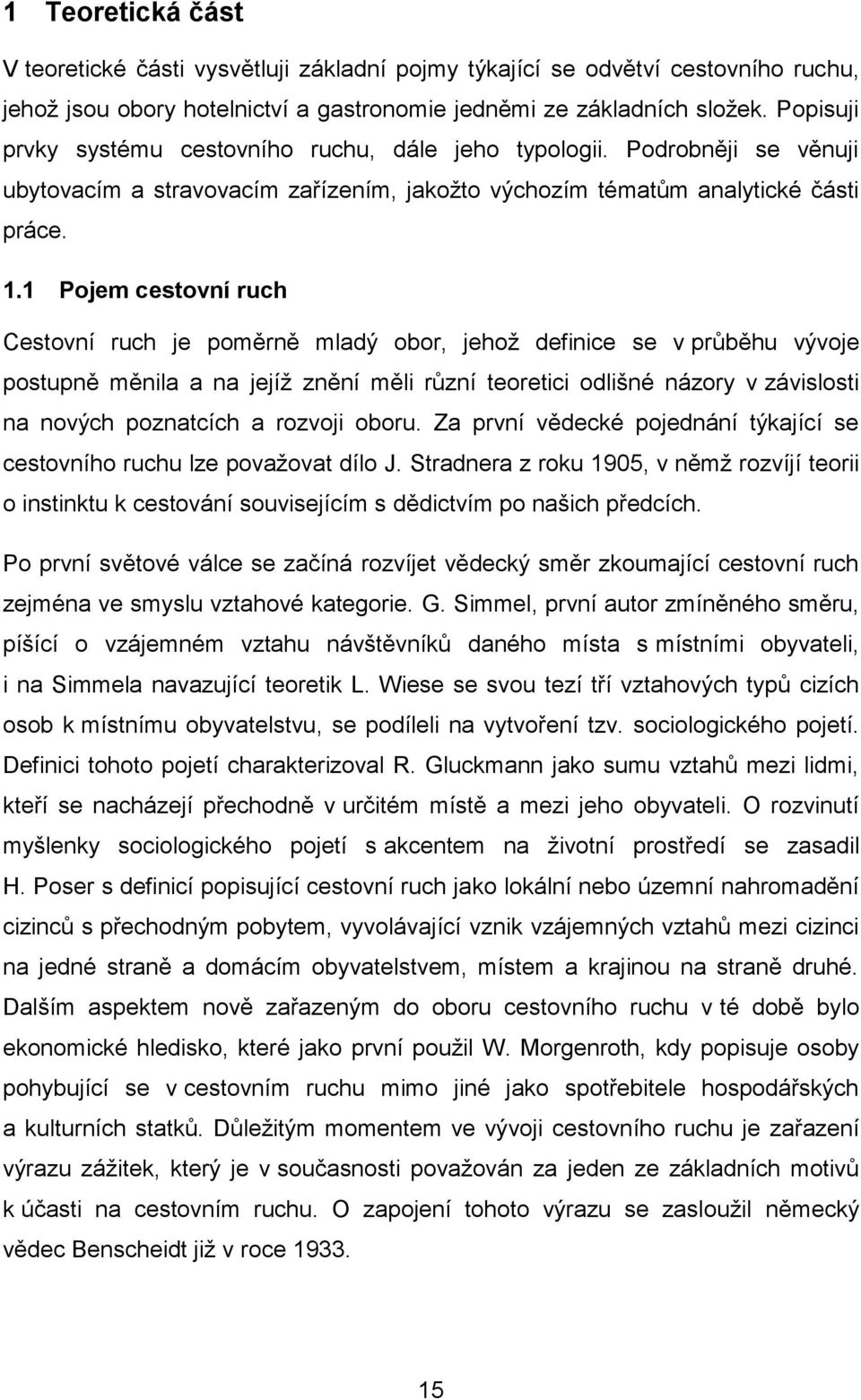 1 Pojem cestovní ruch Cestovní ruch je poměrně mladý obor, jehož definice se v průběhu vývoje postupně měnila a na jejíž znění měli různí teoretici odlišné názory v závislosti na nových poznatcích a