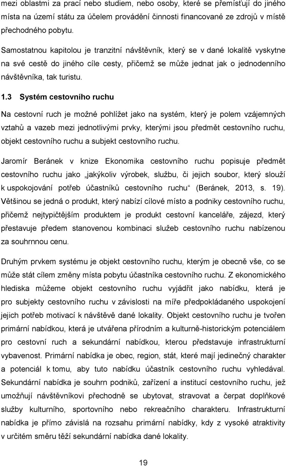 3 Systém cestovního ruchu Na cestovní ruch je možné pohlížet jako na systém, který je polem vzájemných vztahů a vazeb mezi jednotlivými prvky, kterými jsou předmět cestovního ruchu, objekt cestovního