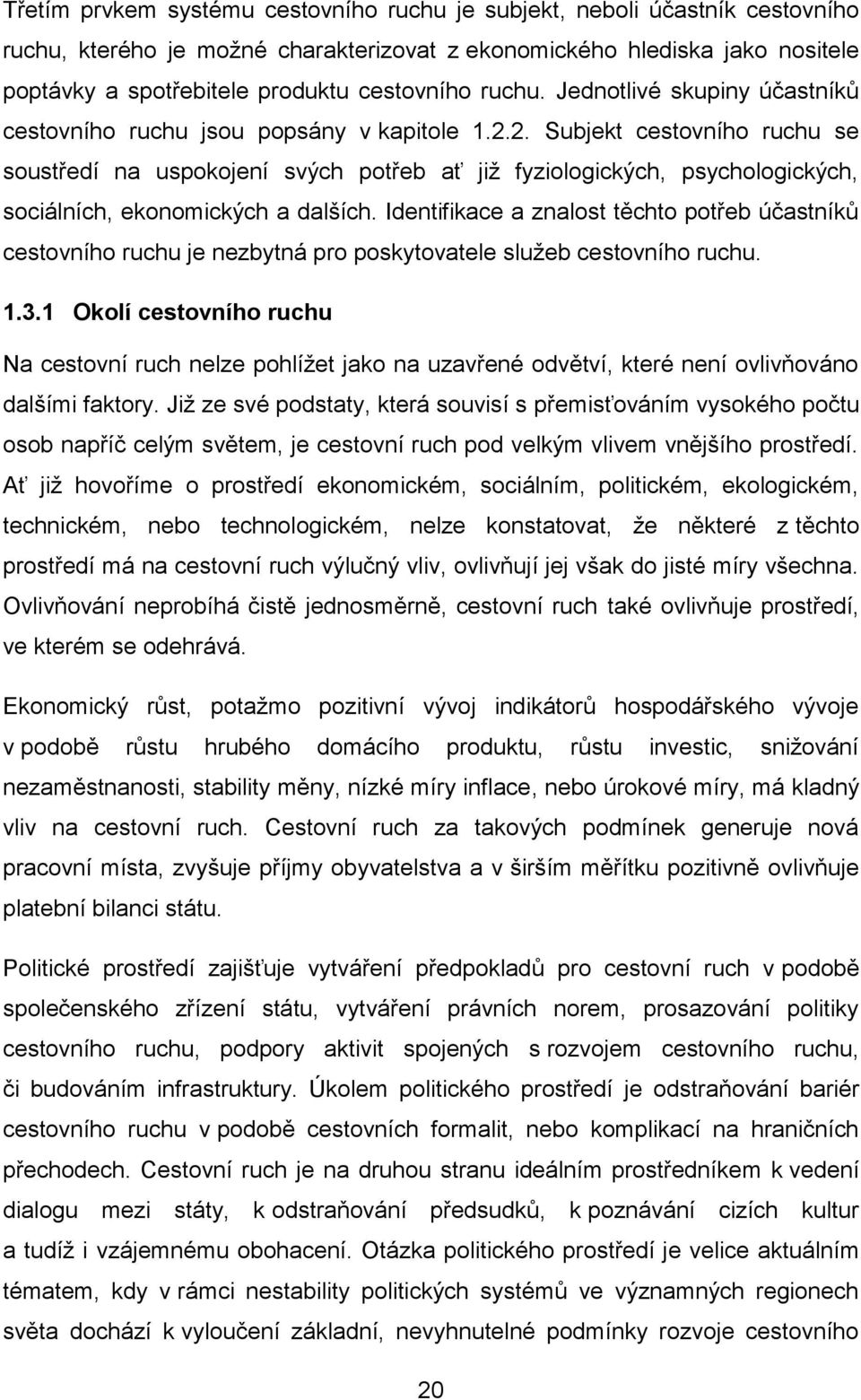 2. Subjekt cestovního ruchu se soustředí na uspokojení svých potřeb ať již fyziologických, psychologických, sociálních, ekonomických a dalších.