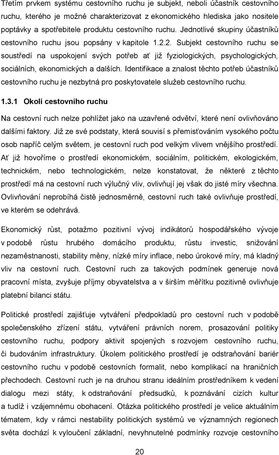 2. Subjekt cestovního ruchu se soustředí na uspokojení svých potřeb ať již fyziologických, psychologických, sociálních, ekonomických a dalších.