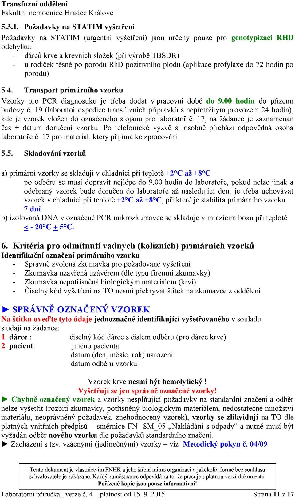 RhD pozitivního plodu (aplikace profylaxe do 72 hodin po porodu) 5.4. Transport primárního vzorku Vzorky pro PCR diagnostiku je třeba dodat v pracovní době do 9.00 hodin do přízemí budovy č.