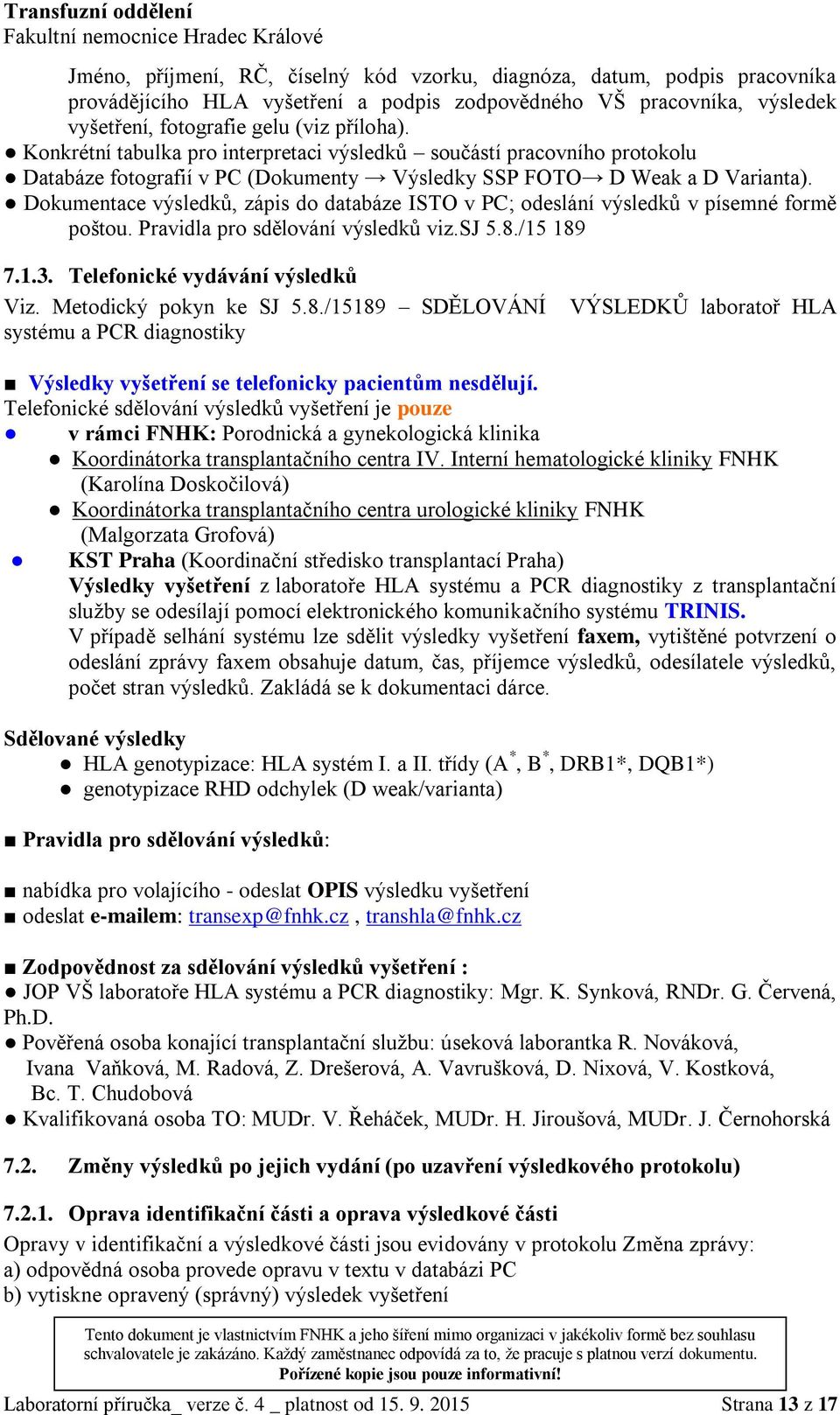 Dokumentace výsledků, zápis do databáze ISTO v PC; odeslání výsledků v písemné formě poštou. Pravidla pro sdělování výsledků viz.sj 5.8./15 189 7.1.3. Telefonické vydávání výsledků Viz.