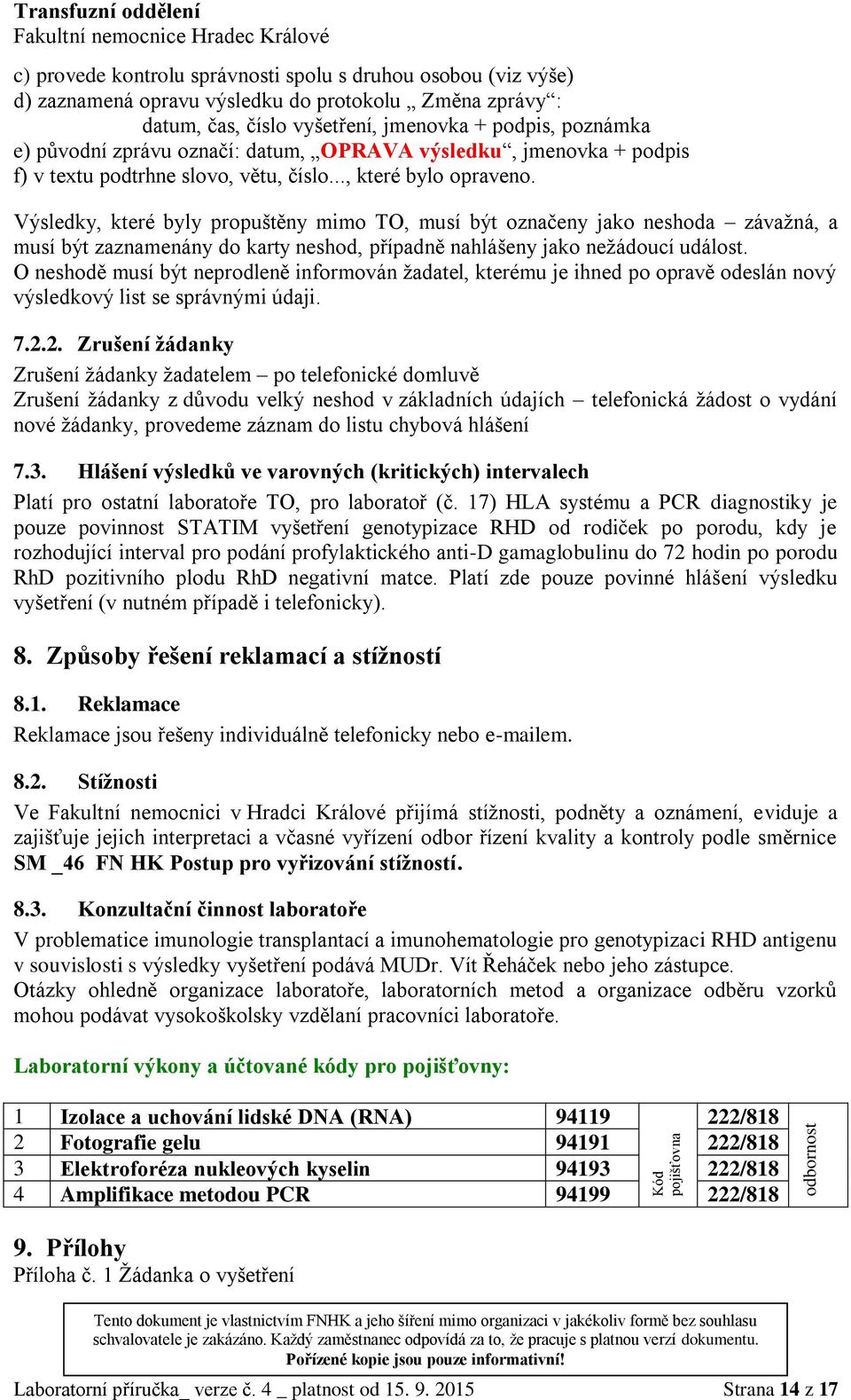 Výsledky, které byly propuštěny mimo TO, musí být označeny jako neshoda závažná, a musí být zaznamenány do karty neshod, případně nahlášeny jako nežádoucí událost.