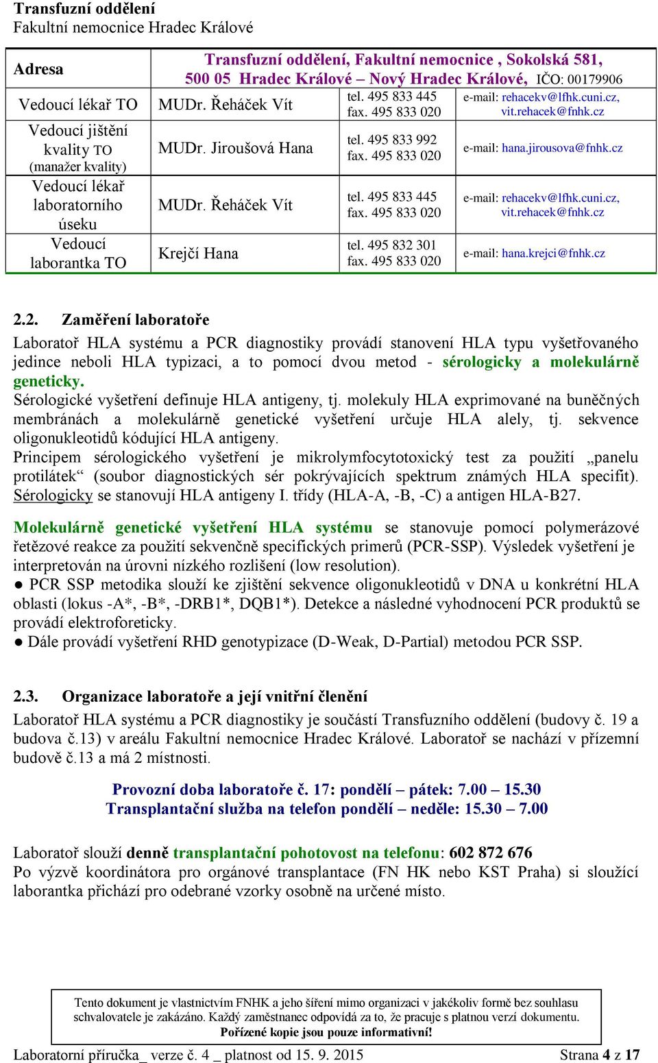 Řeháček Vít Krejčí Hana tel. 495 833 992 fax. 495 833 020 tel. 495 833 445 fax. 495 833 020 tel. 495 832 301 fax. 495 833 020 e-mail: hana.jirousova@fnhk.cz e-mail: rehacekv@lfhk.cuni.cz, vit.