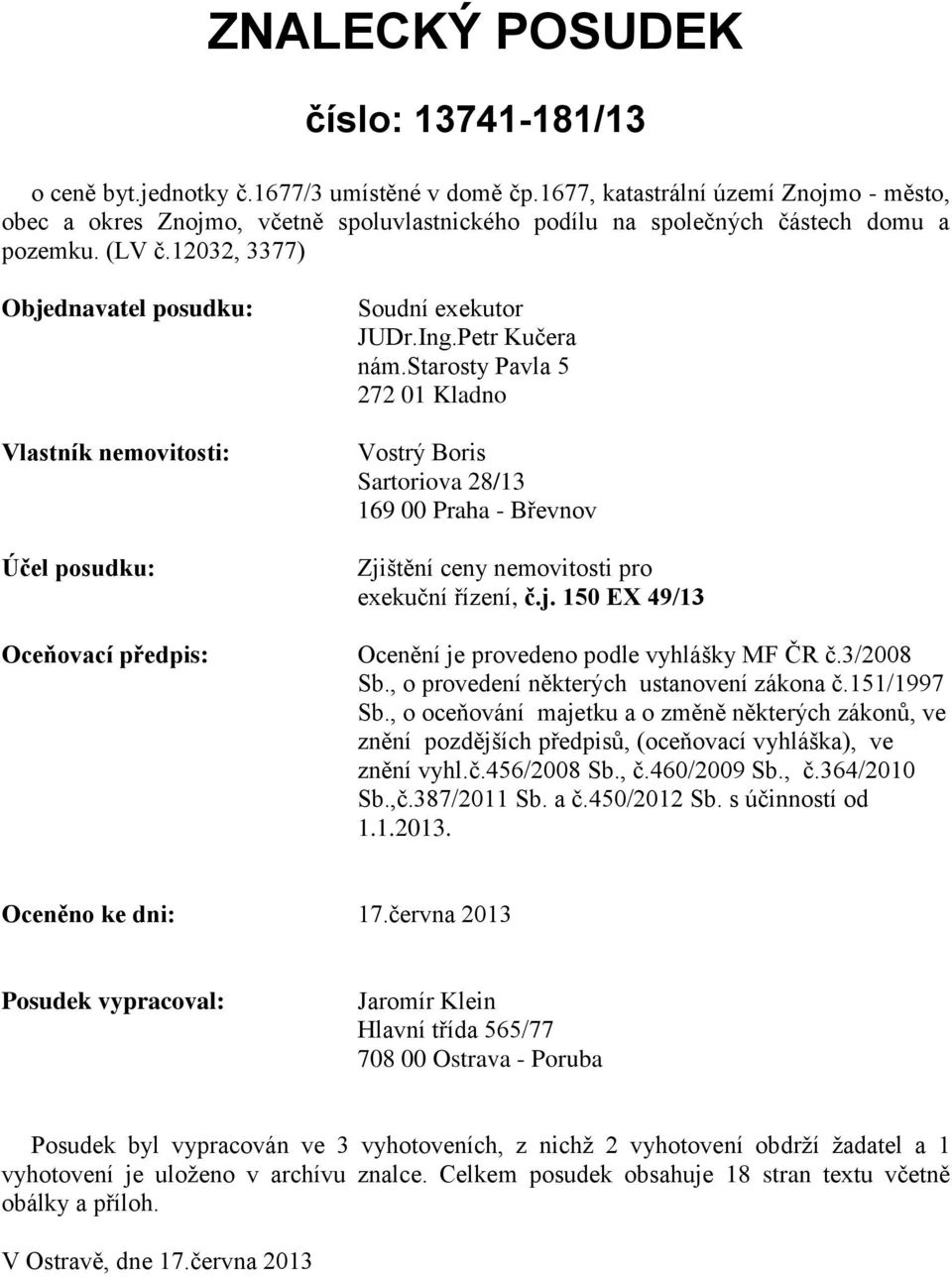 12032, 3377) Objednavatel posudku: Vlastník nemovitosti: Účel posudku: Oceňovací předpis: Soudní exekutor JUDr.Ing.Petr Kučera nám.