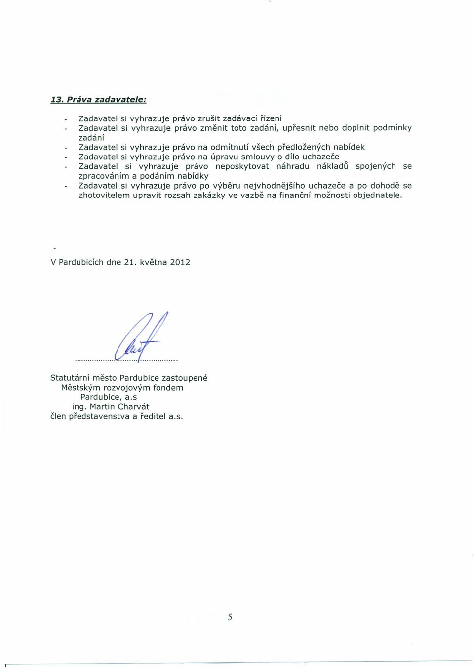 náhradu nákladu spojených se zpracováním a podáním nabídky Zadavatel si vyhrazuje právo po výběru nejvhodnějšího uchazeče a po dohodě se zhotovitelem upravit rozsah zakázky ve