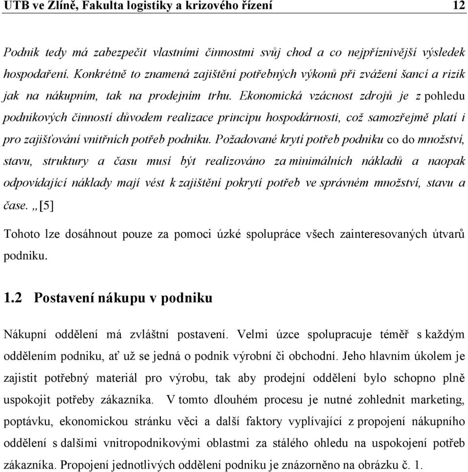 Ekonomická vzácnost zdrojů je z pohledu podnikových činností důvodem realizace principu hospodárnosti, což samozřejmě platí i pro zajišťování vnitřních potřeb podniku.