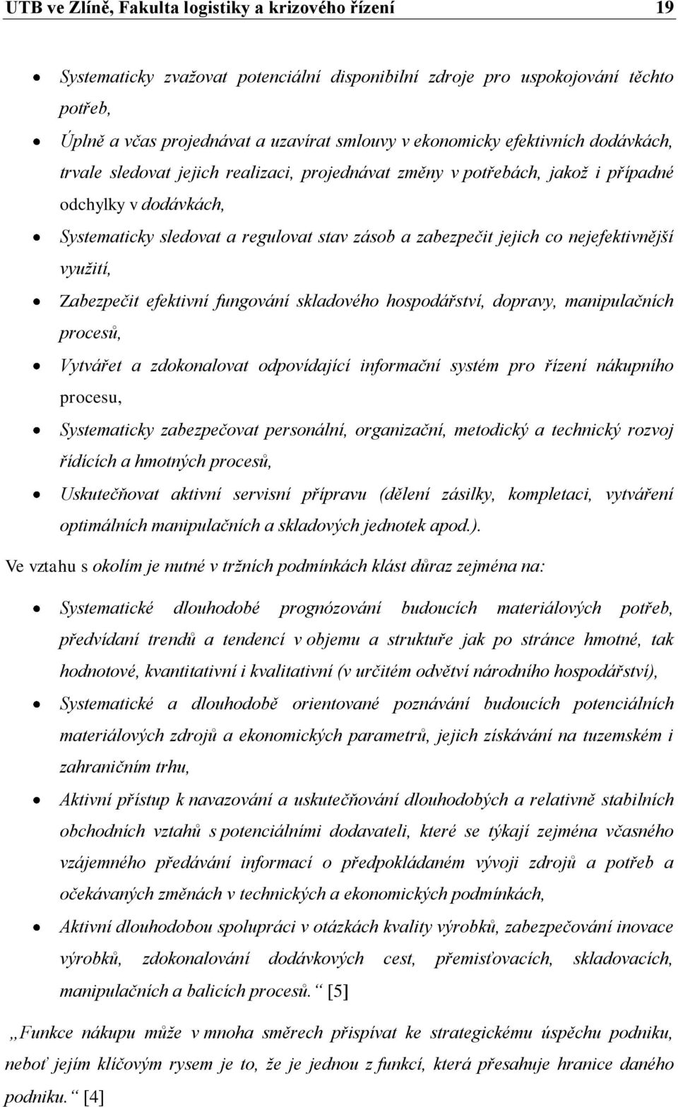 nejefektivnější využití, Zabezpečit efektivní fungování skladového hospodářství, dopravy, manipulačních procesů, Vytvářet a zdokonalovat odpovídající informační systém pro řízení nákupního procesu,