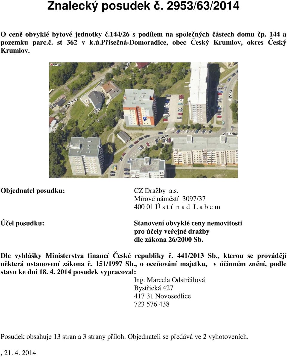 Dle vyhlášky Ministerstva financí České republiky č. 441/2013 Sb., kterou se provádějí některá ustanovení zákona č. 151/1997 Sb., o oceňování majetku, v účinném znění, podle stavu ke dni 18. 4. 2014 posudek vypracoval: Ing.