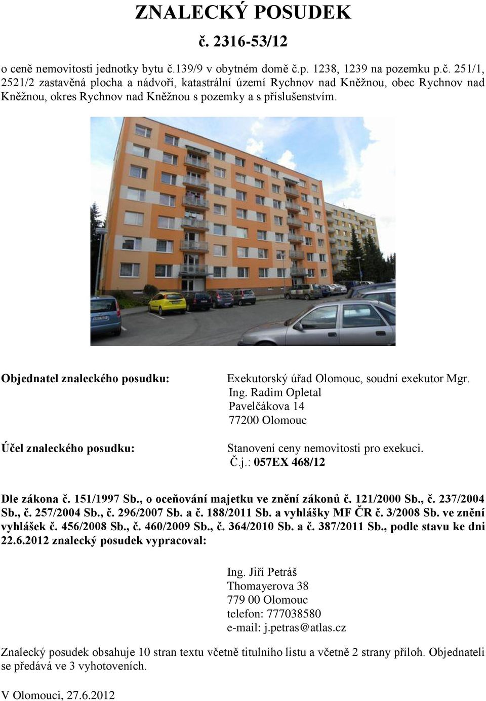 151/1997 Sb., o oceňování majetku ve znění zákonů č. 121/2000 Sb., č. 237/2004 Sb., č. 257/2004 Sb., č. 296/2007 Sb. a č. 188/2011 Sb. a vyhlášky MF ČR č. 3/2008 Sb. ve znění vyhlášek č. 456/2008 Sb.