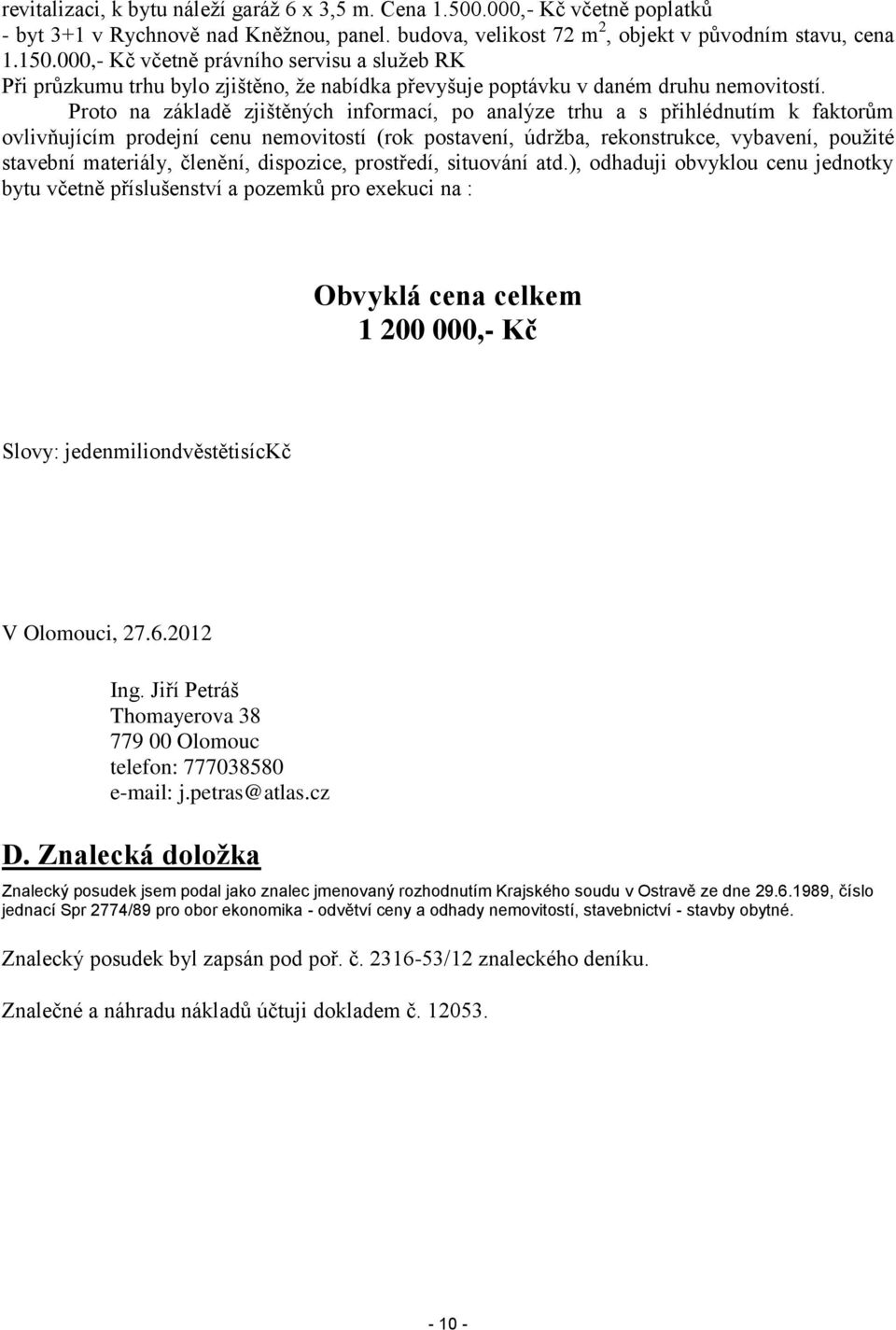 Proto na základě zjištěných informací, po analýze trhu a s přihlédnutím k faktorům ovlivňujícím prodejní cenu nemovitostí (rok postavení, údržba, rekonstrukce, vybavení, použité stavební materiály,