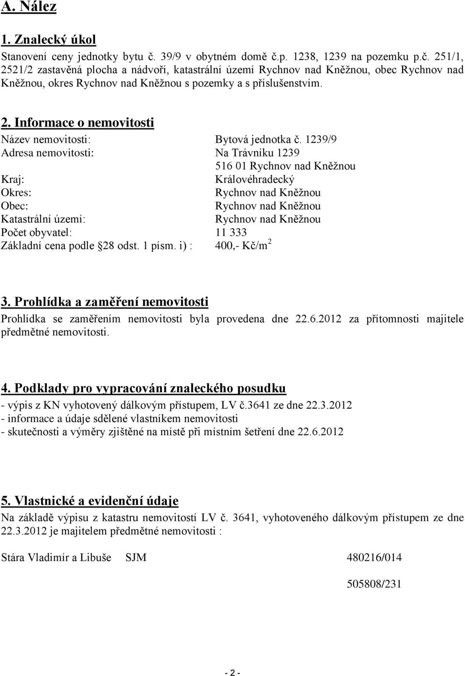 2. Informace o nemovitosti Název nemovitosti: Bytová jednotka č. 1239/9 Adresa nemovitosti: Na Trávníku 1239 Kraj: Okres: Obec: Katastrální území: Počet obyvatel: 11 333 Základní cena podle 28 odst.